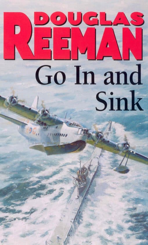 Go In and Sink!: riveting, all-action WW2 naval warfare from Douglas Reeman, the all-time bestselling master of storyteller of the sea