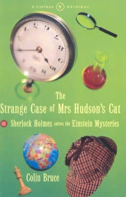The Strange Case Of Mrs Hudson's Cat: or Sherlock Holmes Solves the Einstein Mysteries