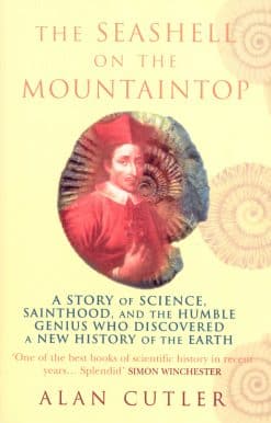 The Seashell On The Mountaintop: A Story of Science, Sainthood, and the Humble Genius who Discovered a New History of the Earth