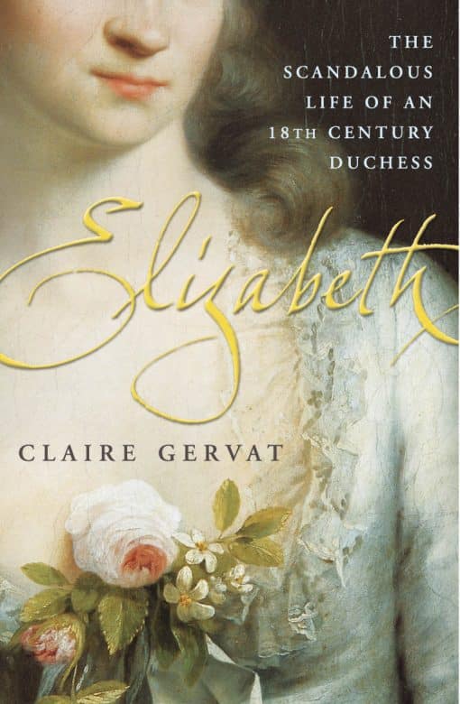 Elizabeth: The Scandalous Life of an 18th Century Duchess