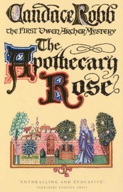 The Apothecary Rose: (The Owen Archer Mysteries: book I): a captivating and enthralling medieval murder mystery set in York – a real page-turner!