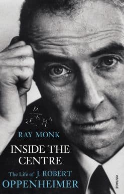 Inside The Centre: The Life of J. Robert Oppenheimer