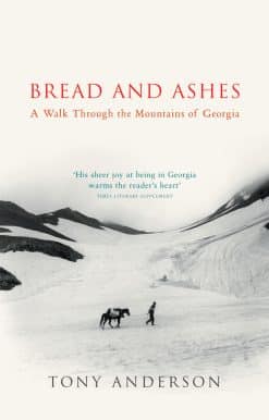 Bread And Ashes: A Walk Through the Mountains of Georgia