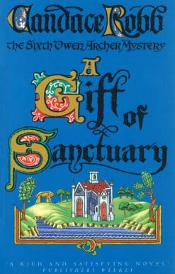 A Gift Of Sanctuary: (The Owen Archer Mysteries: book VI): an engrossing Medieval mystery that will sweep you back in time and have you gripped…
