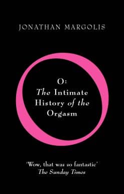 O: The Intimate History of the Orgasm