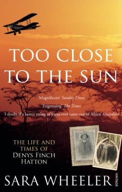 Too Close To The Sun: The Life and Times of Denys Finch Hatton