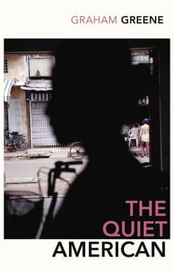 The Quiet American: Discover Graham Green’s prescient political masterpiece