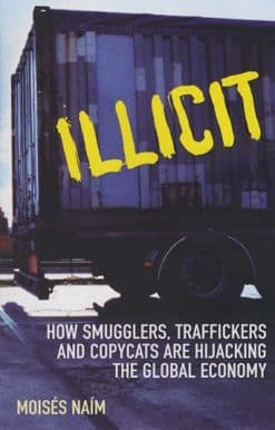 Illicit: How Smugglers, Traffickers and Copycats are Hijacking the Global Economy