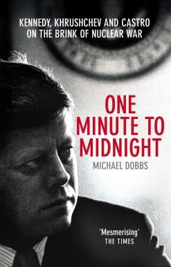 One Minute To Midnight: Kennedy, Khrushchev and Castro on the Brink of Nuclear War
