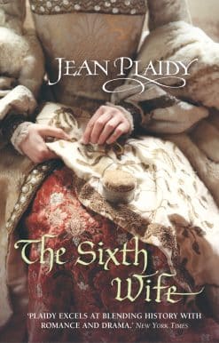 The Sixth Wife: (The Tudor saga: book 7): The stirring story of Henry VIII's final marriage brought to life by the undisputed Queen of British historical fiction