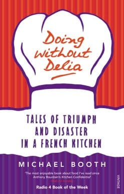 Doing without Delia: Tales of Triumph and Disaster in a French Kitchen