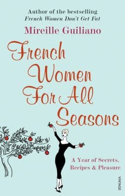 French Women For All Seasons: A Year of Secrets, Recipes & Pleasure