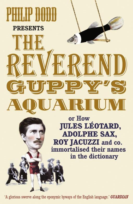 The Reverend Guppy's Aquarium: How Jules Leotard, Adolphe Sax, Roy Jacuzzi and co. immortalised their names in the dictionary