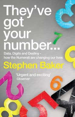 They've Got Your Number...: Data, Digits and Destiny - how the Numerati are changing our Lives