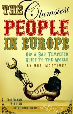 The Clumsiest People in Europe: A Bad-Tempered Guide To The World