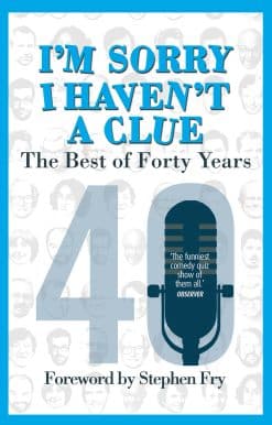I’m Sorry I Haven't a Clue: The Best of Forty Years: Foreword by Stephen Fry