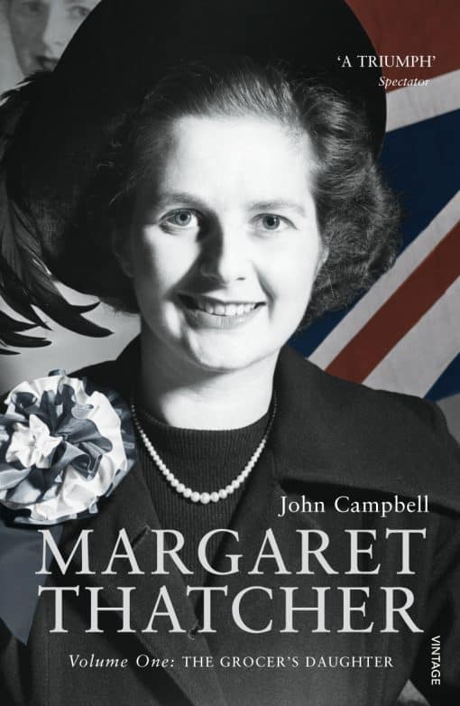 Margaret Thatcher: Volume One: The Grocer’s Daughter