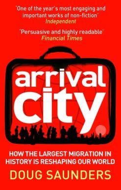 Arrival City: How the Largest Migration in History is Reshaping Our World