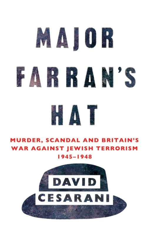 Major Farran's Hat: Murder, Scandal and Britain's War Against Jewish Terrorism 1945-1948