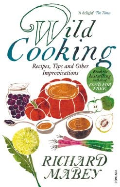 Wild Cooking: Recipes, Tips and Other Improvisations in the Kitchen