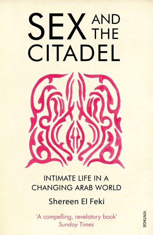 Sex and the Citadel: Intimate Life in a Changing Arab World