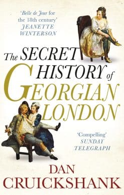 The Secret History of Georgian London: How the Wages of Sin Shaped the Capital