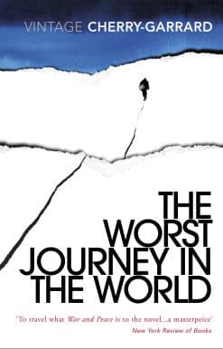 The Worst Journey in the World: Ranked number 1 in National Geographic’s 100 Best Adventure Books of All Time