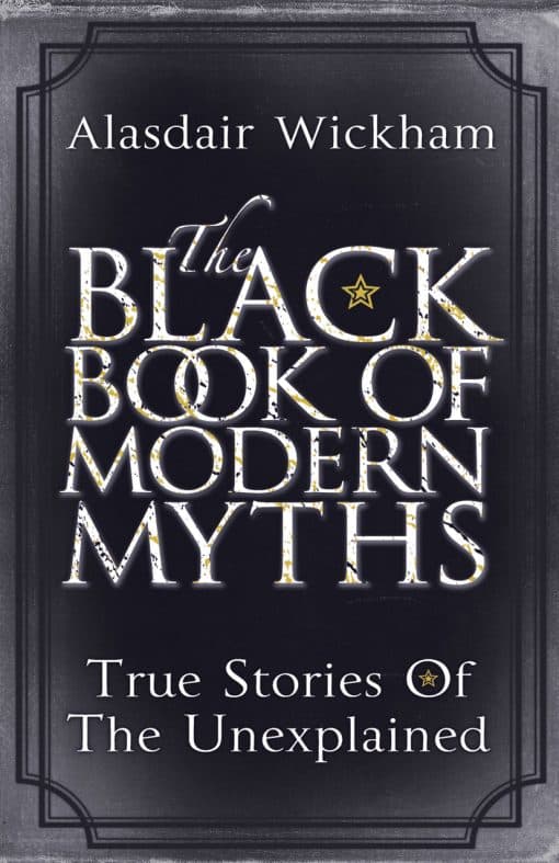 The Black Book of Modern Myths: True Stories of the Unexplained