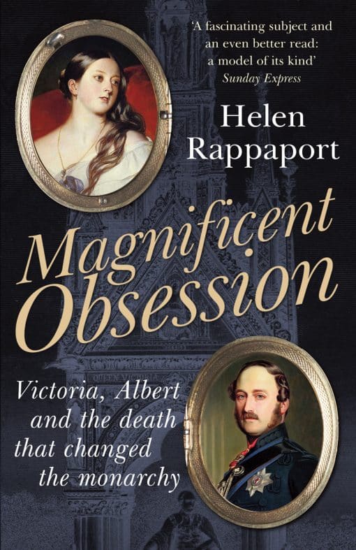 Magnificent Obsession: Victoria, Albert and the Death That Changed the Monarchy