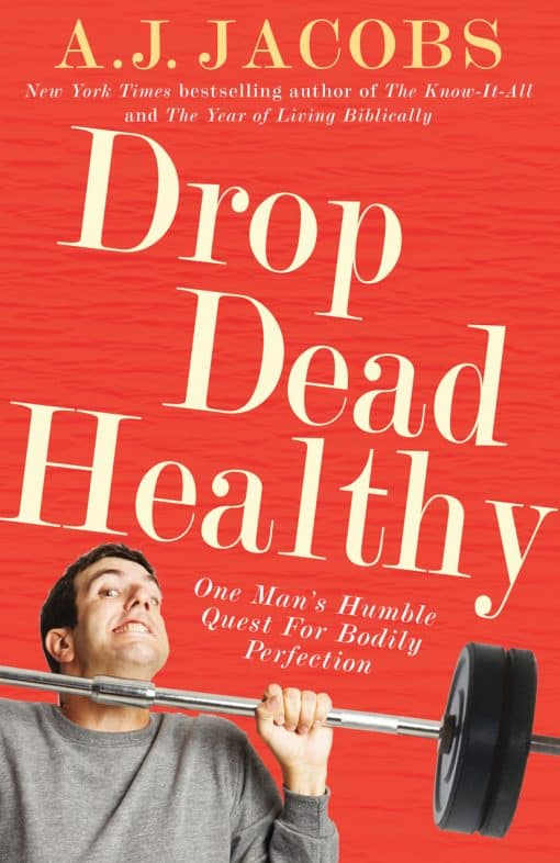 Drop Dead Healthy: One Man's Humble Quest for Bodily Perfection