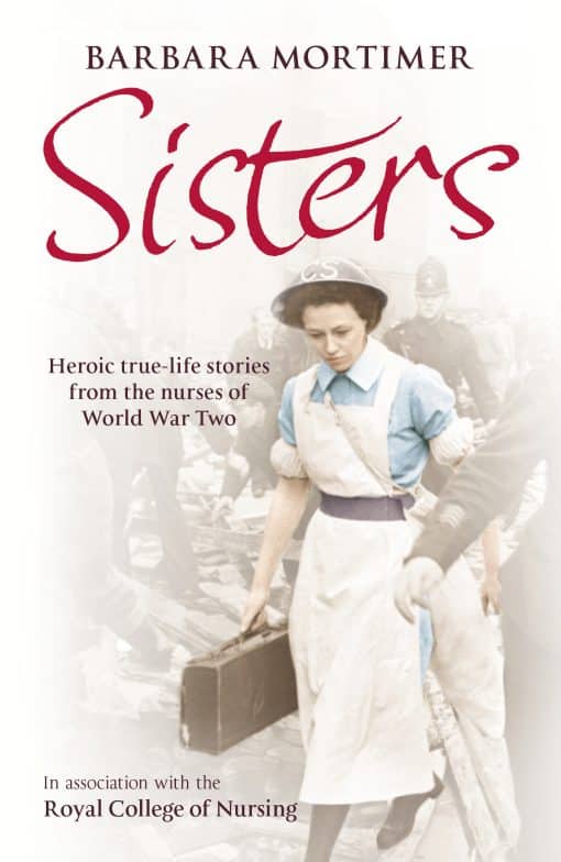 Sisters: Heroic true-life stories from the nurses of World War Two