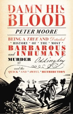 Damn His Blood: Being a True and Detailed History of the Most Barbarous and Inhumane Murder at Oddingley and the Quick and Awful Retribution