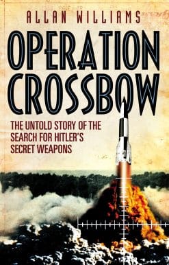 Operation Crossbow: The Untold Story of the Search for Hitler’s Secret Weapons