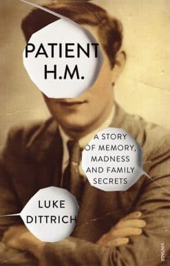 Patient H.M.: A Story of Memory, Madness and Family Secrets