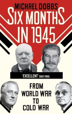 Six Months in 1945: FDR, Stalin, Churchill, and Truman – from World War to Cold War