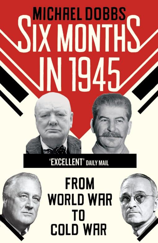 Six Months in 1945: FDR, Stalin, Churchill, and Truman – from World War to Cold War