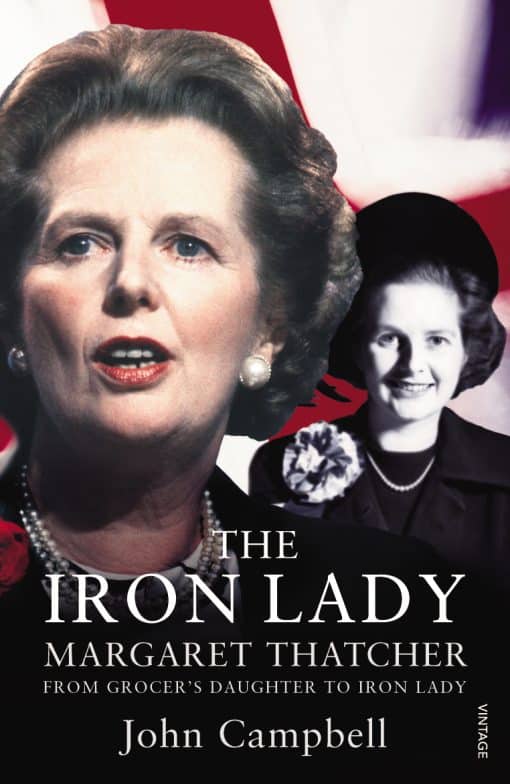 The Iron Lady: Margaret Thatcher: From Grocer’s Daughter to Iron Lady