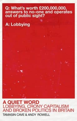 A Quiet Word: Lobbying, Crony Capitalism and Broken Politics in Britain