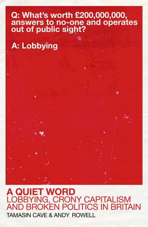 A Quiet Word: Lobbying, Crony Capitalism and Broken Politics in Britain