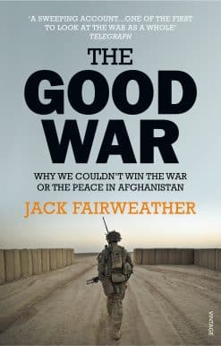 The Good War: Why We Couldn’t Win the War or the Peace in Afghanistan