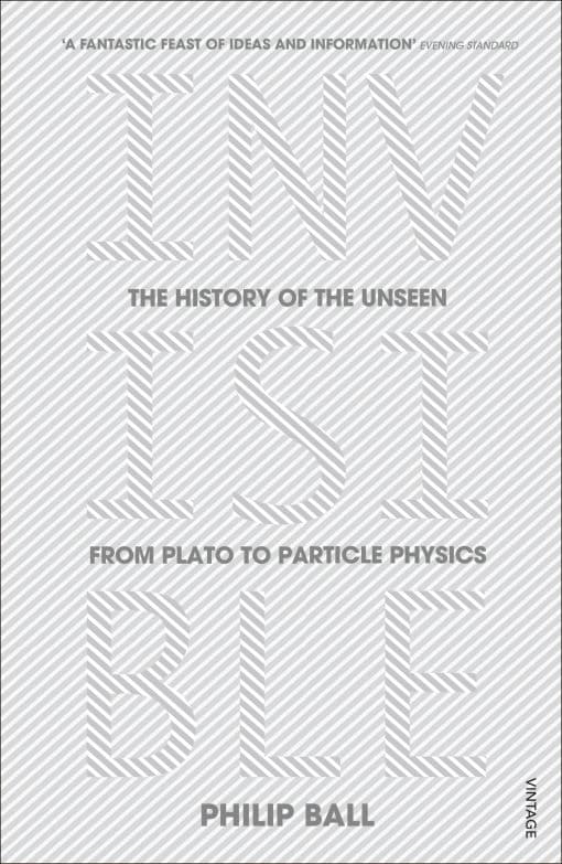 Invisible: The History of the Unseen from Plato to Particle Physics