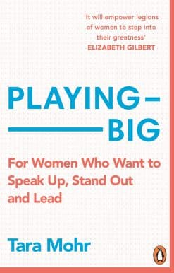 Playing Big: For Women Who Want to Speak Up, Stand Out and Lead