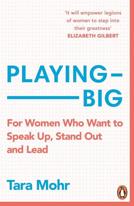 Playing Big: For Women Who Want to Speak Up, Stand Out and Lead