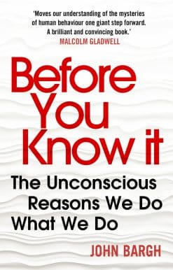 Before You Know It: The Unconscious Reasons We Do What We Do