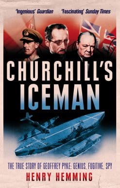 Churchill's Iceman: The True Story of Geoffrey Pyke: Genius, Fugitive, Spy