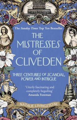The Mistresses of Cliveden: Three Centuries of Scandal, Power and Intrigue in an English Stately Home