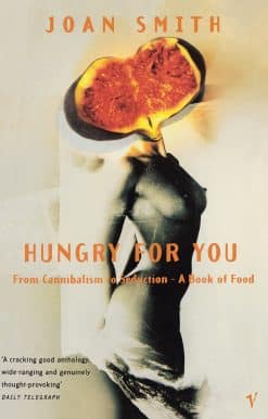 Hungry For You: From Cannibalism to Seduction - A Book of Food