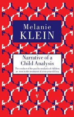 Narrative of a Child Analysis: The Conduct of the Psycho-analysis of Children as Seen in the Treatment of a Ten Year Old Boy