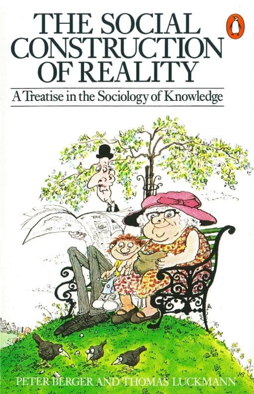 The Social Construction of Reality: A Treatise in the Sociology of Knowledge