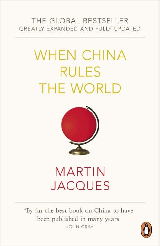 When China Rules The World: The Rise of the Middle Kingdom and the End of the Western World [Greatly updated and expanded]